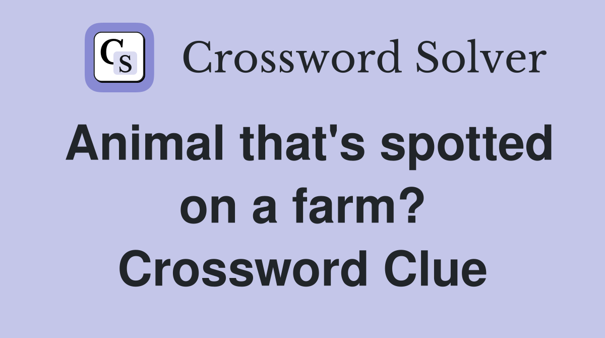 Animal that s spotted on a farm? Crossword Clue Answers Crossword